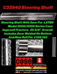 Case Ingersoll C33940 Steering Shaft With Gear Kit For Later Model 3000/4000. Fixed Price $177.00.